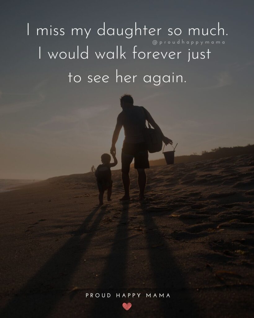 Missing My Daughter Quotes - I miss my daughter so much. I would walk forever just to see her again.’
