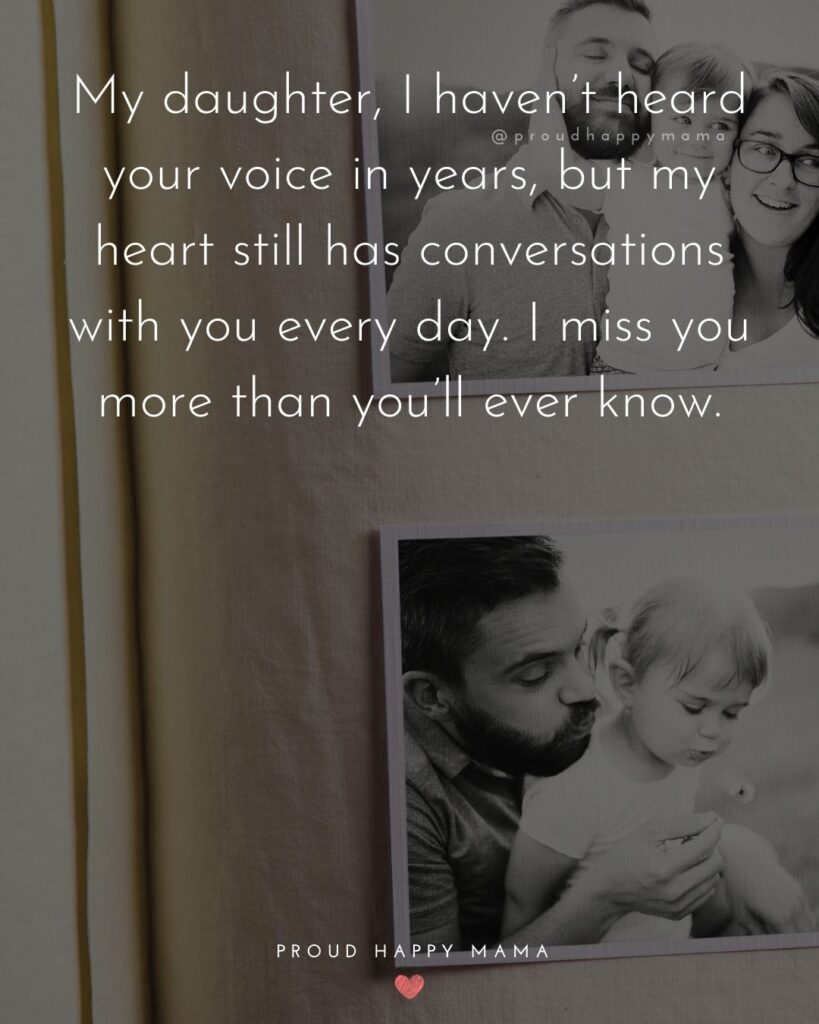 Missing My Daughter Quotes - My daughter, I haven’t heard your voice in years, but my heart still has conversations with you