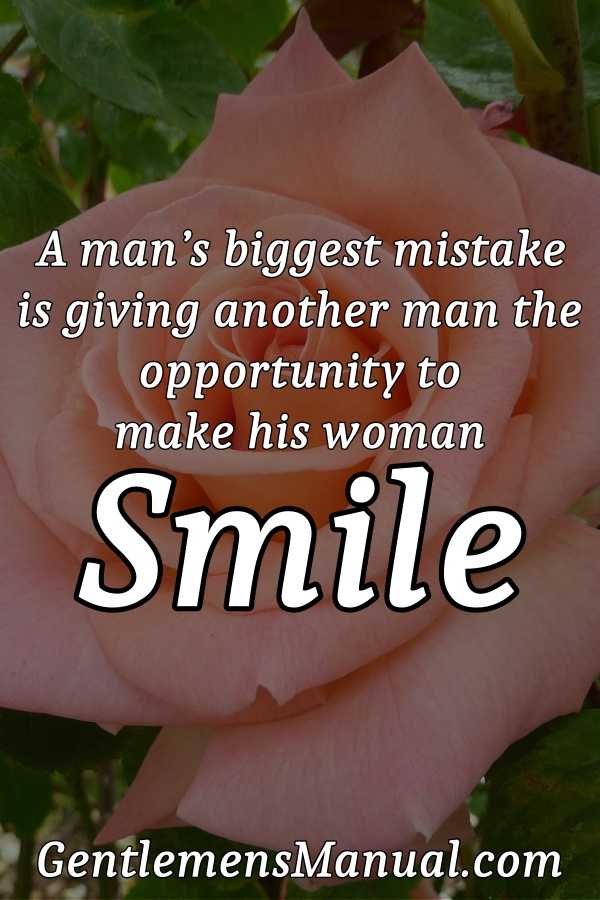 The biggest mistake men make is giving another man a chance to make his woman smile.