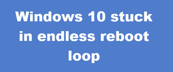 Windows 10 stuck in endless reboot loop