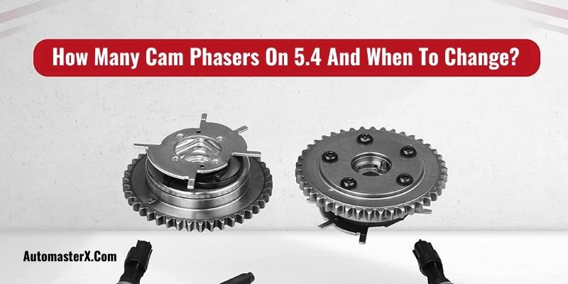 How Many Cam Phasers On 5.4 And When To Change