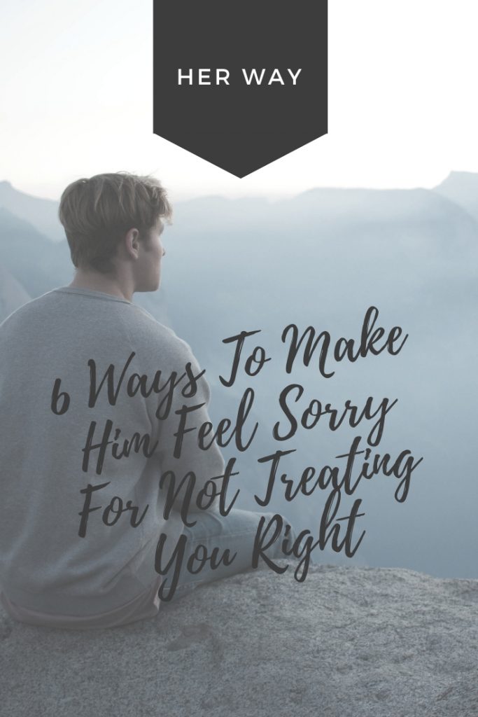 6 ways to make him feel sorry for not being nice to you