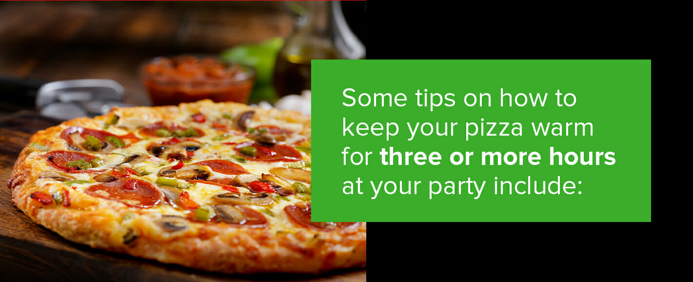 Tips to keep your pizza warm for three hours or more