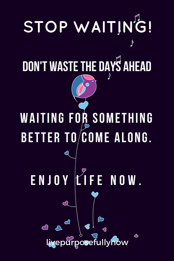 Don't wait anymore